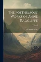 The Posthumous Works of Anne Radcliffe; Volume I