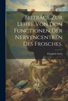 Beiträge Zur Lehre Von Don Functionen Der Nervencentren Des Frosches.