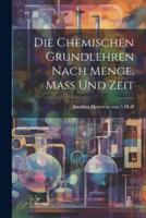 Die Chemischen Grundlehren Nach Menge, Mass Und Zeit