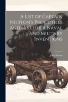 A List of Captain Norton's Projectiles and His Other Naval and Military Invéntions