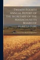 Twenty-Fourth Annual Report of the Secretary of the Massachusetts Board of Agriculture