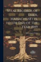 Vital Records of Essex, Massachusetts, to the End of the Year 1849