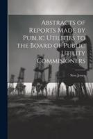 Abstracts of Reports Made by Public Utilities to the Board of Public Utility Commisioners