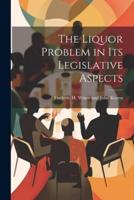 The Liquor Problem in Its Legislative Aspects