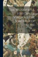 The Wonderful History of Virgilius the Sorcerer of Rome