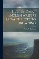 Lives of Great English Writers From Chaucer to Browning