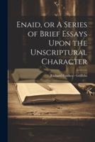 Enaid, or A Series of Brief Essays Upon the Unscriptural Character