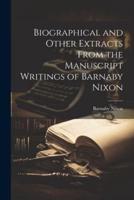 Biographical and Other Extracts From the Manuscript Writings of Barnaby Nixon