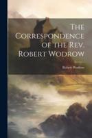 The Correspondence of the Rev. Robert Wodrow