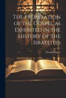 The Preparation of the Gospel as Exhibited in the History of the Israelites