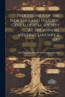 Proceedings of the New England Historic Genealogical Society at the Annual Meeting, January 2, 1889