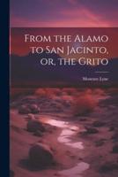 From the Alamo to San Jacinto, or, the Grito