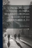 Promotion of Learning in India by Early European Setlers (Up to About 1800 A. D.)