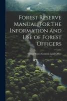 Forest Reserve Manual, for the Information and Use of Forest Officers