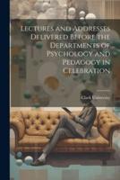 Lectures and Addresses Delivered Before the Departments of Psychology and Pedagogy in Celebration