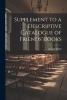 Supplement to a Descriptive Catalogue of Friends' Books