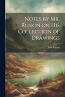 Notes by Mr. Ruskin on His Collection of Drawings