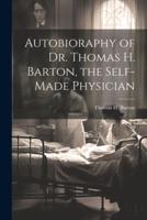 Autobioraphy of Dr. Thomas H. Barton, the Self-Made Physician