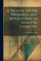 A Treatise on the Principles and Applications of Analytic Geometry