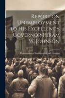Report on Unemployment to His Excellency Governor Hiram W. Johnson