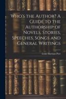 Who's the Author? A Guide to the Authorship of Novels, Stories, Speeches, Songs and General Writings