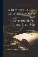 A Reminiscences of Wordsworth Day Cockermouth, April 7Th, 1896