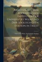 Arbeiten Aus Dem Zoologischen Instituten Der Universität Wien Und Der Zoologischen Station in Triest