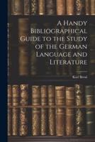 A Handy Bibliographical Guide to the Study of the German Language and Literature