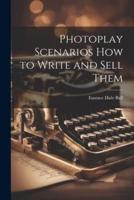 Photoplay Scenarios How to Write and Sell Them