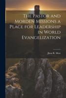 The Pastor and Morden Missions a Place for Leadership in World Evangelization