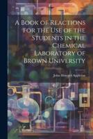 A Book of Reactions for the Use of the Students in the Chemical Laboratory of Brown University