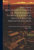 Discorso Apologetico Contra La Dissertazione Storica E Critica in Lingua Francese Descritta Dal Sign