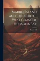 Marble Island and the North-West Coast of Hudson's Bay