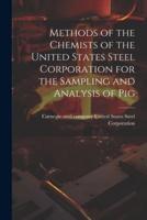 Methods of the Chemists of the United States Steel Corporation for the Sampling and Analysis of Pig