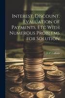 Interest, Discount, Evaluation of Payments, Etc With Numerous Problems for Solution