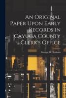 An Original Paper Upon Early Records in Cayuga County Clerk's Office