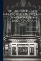 Histoire Du Théâtre Français En Belgique Depuis Son Origine Jusqu'à Nos Jours