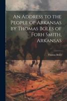 An Address to the People of Arkansas by Thomas Boles of Forh Smith, Arkansas