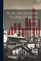De Re Argentaria Veteris Et Medii Aevi