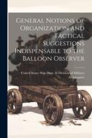 General Notions of Organization and Tactical Suggestions Indispensable to the Balloon Observer