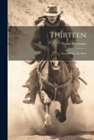Thirteen; Stories of the Far West