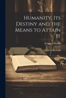 Humanity, Its Destiny and the Means to Attain It