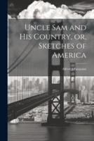 Uncle Sam and His Country, or, Sketches of America