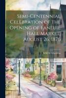 Semi-Centennial Celebration of the Opening of Faneuil Hall Market, August 26, 1876