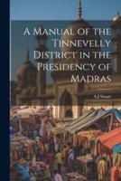 A Manual of the Tinnevelly District in the Presidency of Madras