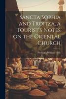 Sancta Sophia and Troitza, a Tourist's Notes on the Oriental Church