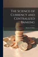 The Science of Currency and Centralized Banking