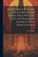 The People's Psalter. A Plain Book for Those Who Wish to Use the Psalms in Church With Intelligence