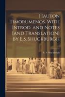 Hauton Timorumenos. With Introd. And Notes [And Translation] by E.S. Shuckburgh