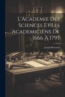 L'Academie Des Sciences Et Les Academiciens De 1666 A 1793